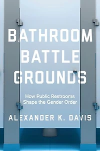 Bathroom Battlegrounds: How Public Restrooms Shape The Gender Order