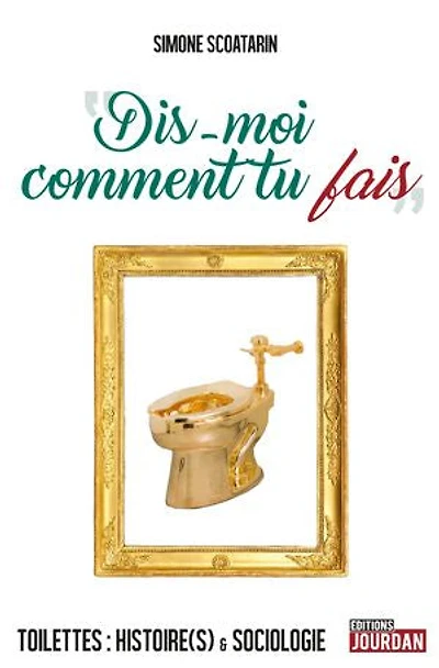 Dis-moi comment tu fais : toilettes histoire(s) & sociologie: