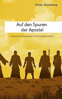 Auf den Spuren der Apostel: Apostolische Bewegungen in der Kirchengeschichte