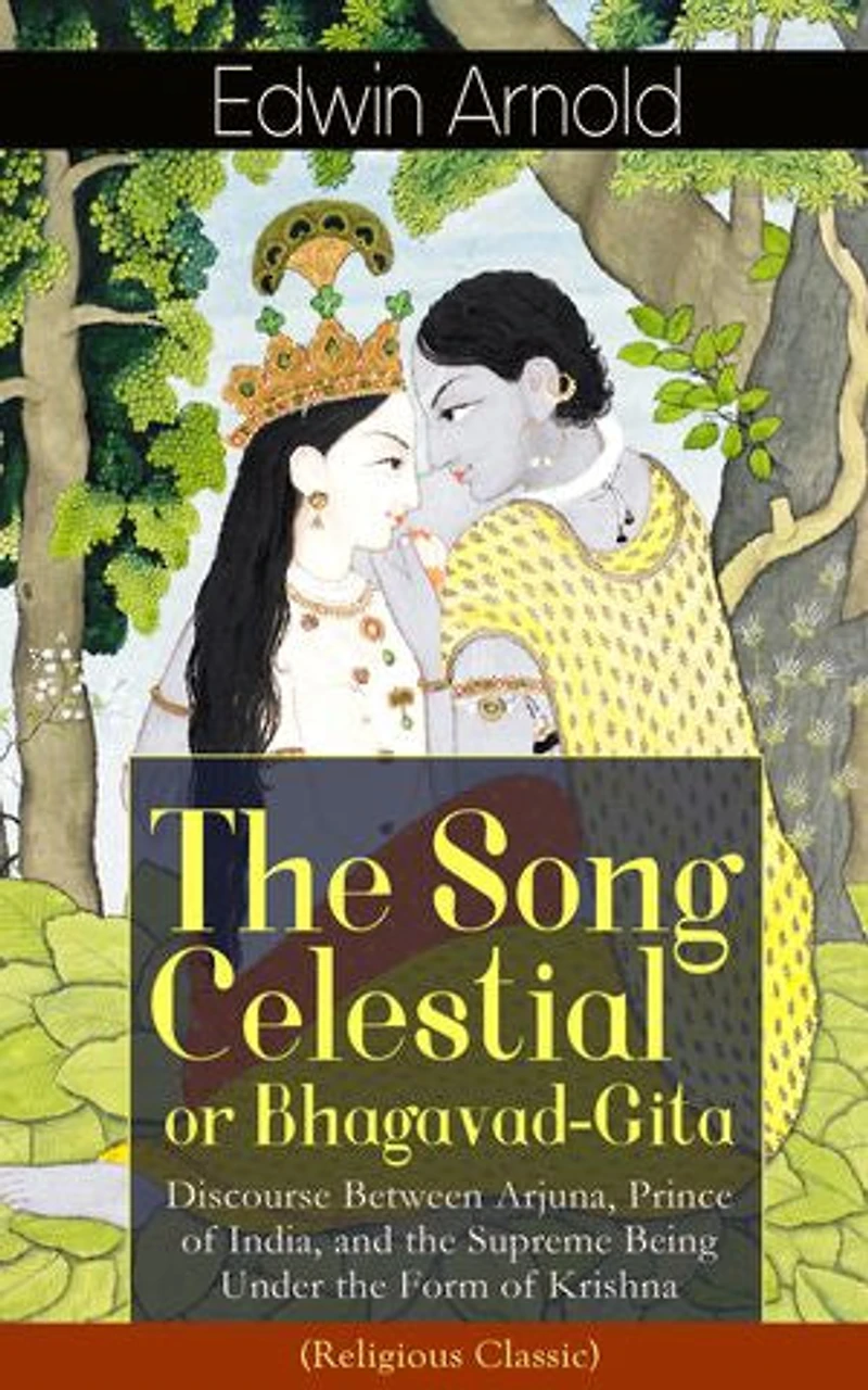 The Song Celestial or Bhagavad-Gita: Discourse Between Arjuna, Prince of India, and Supreme Being Under Form Krishna (Religious Classic): Brahmanical concept Dharma, Bhakti, Moksha Raja Yoga