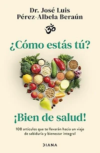 ¿Cómo estás tú? Bien de salud: 108 artículos que te llevarán hacia un viaje de sabiduría y bienestar integral