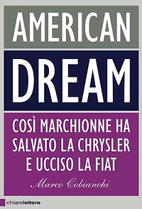 American dream: Così Marchionne ha salvato la Chrysler e ucciso la Fiat