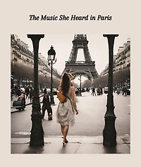 The Music She Heard in Paris: Sequel to Love's First Melody