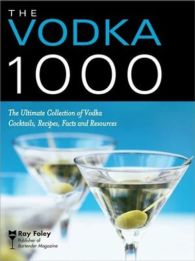 The Vodka 1000: The Ultimate Collection of Vodka Cocktails, Recipes, Facts, and Resources