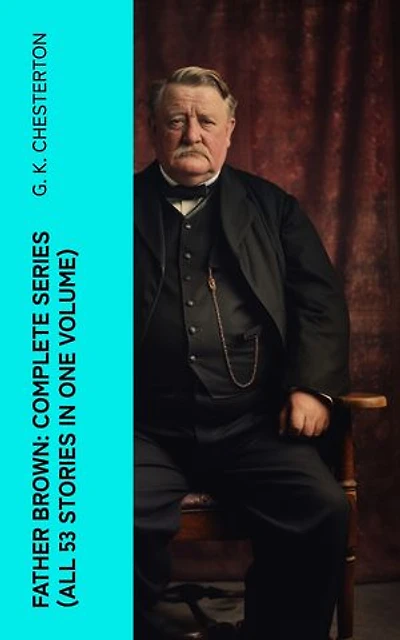 Father Brown: Complete Series (All 53 Stories in One Volume): The Innocence of Father Brown, The Wisdom of Father Brown, The Incredulity of Father Brown…