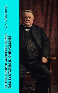 Father Brown: Complete Series (All 53 Stories in One Volume): The Innocence of Father Brown, The Wisdom of Father Brown, The Incredulity of Father Brown…