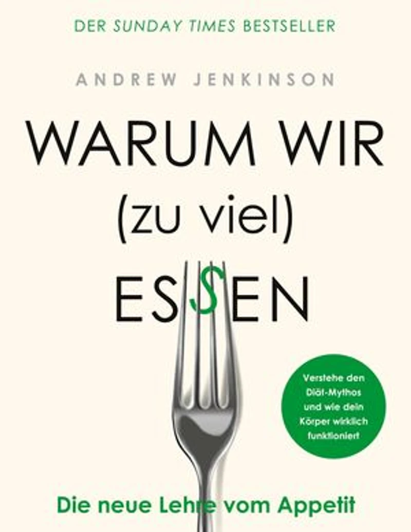 Warum wir (zu viel) essen: Die neue Lehre vom Appetit - Verstehe den Diät-Mythos und wie dein Körper wirklich funktioniert