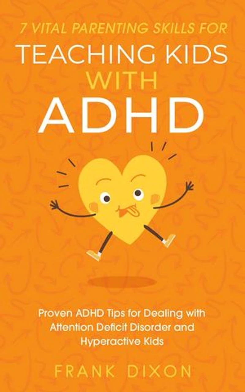 7 Vital Parenting Skills for Teaching Kids With ADHD: Proven ADHD Tips for Dealing With Attention Deficit Disorder and Hyperactive Kids: Secrets To Being A Good Parent And Good Parenting Skills That Every Parent Needs To Learn, #3