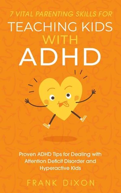7 Vital Parenting Skills for Teaching Kids With ADHD: Proven ADHD Tips for Dealing With Attention Deficit Disorder and Hyperactive Kids: Secrets To Being A Good Parent And Good Parenting Skills That Every Parent Needs To Learn, #3