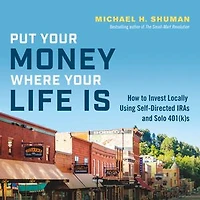Put Your Money Where Life Is: How To Invest Locally Using Self-directed Iras And Solo 401(k)s