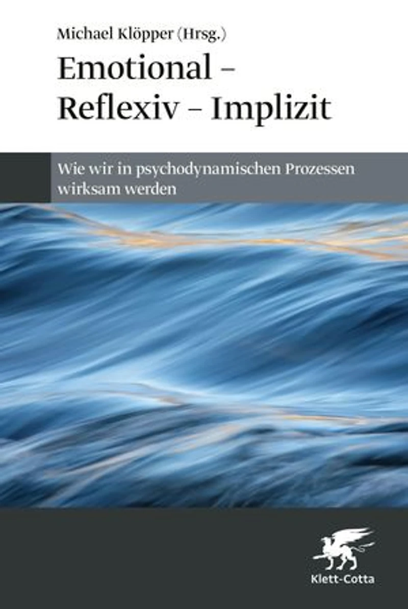 Emotional – Reflexiv Implizit: Wie wir psychodynamischen Prozessen wirksam werden