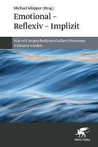 Emotional – Reflexiv Implizit: Wie wir psychodynamischen Prozessen wirksam werden