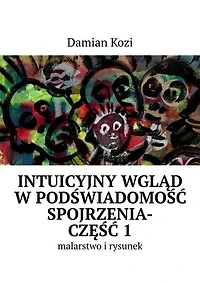 Damian Kozi — Intuicyjny wgląd w podświadomość spojrzenia-malarstwo i rysunek