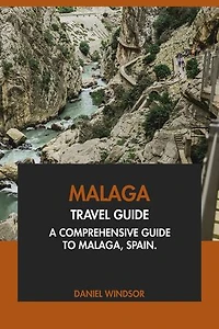 Malaga Travel Guide: A Comprehensive Guide to Malaga, Spain.