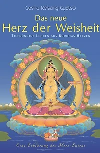 Das neue Herz der Weisheit: Tiefgründige Lehren aus Buddhas Herzen