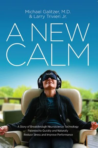 A New Calm: Story of Breakthrough Neuroscience Technology Patented to Quickly and Naturally Reduce Stress Improve Performance