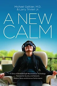 A New Calm: Story of Breakthrough Neuroscience Technology Patented to Quickly and Naturally Reduce Stress Improve Performance