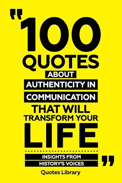 100 Quotes About Authenticity In Communication That Will Transform Your Life