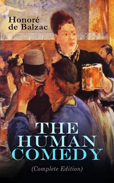 The Human Comedy (Complete Edition): Studies of Manners, Causes, and Principles in 19th-Century French Society, from the Restoration to the July Monarchy