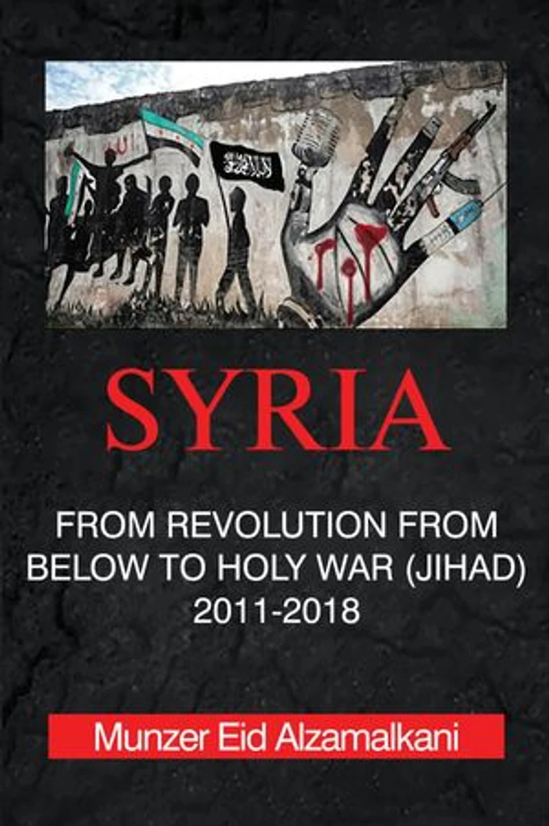 Syria: From Revolution Below to Holy War (Jihad) 2011-2018