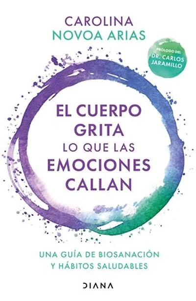 El cuerpo grita lo que las emociones callan (Edición mexicana): Una guía de biosanación y hábitos saludables