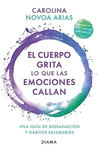 El cuerpo grita lo que las emociones callan (Edición mexicana): Una guía de biosanación y hábitos saludables