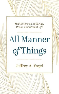 All Manner of Things: Meditations on Suffering, Death, and Eternal Life