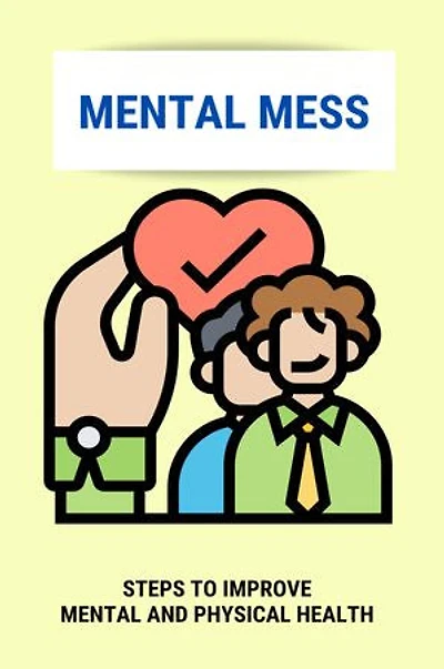 Mental Mess: Steps To Improve Mental And Physical Health