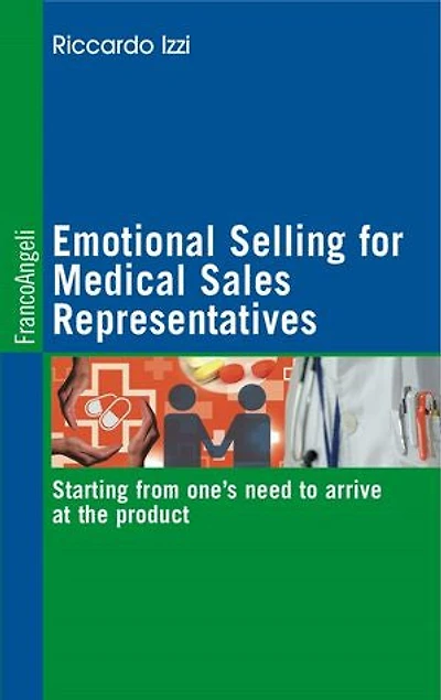 Emotional Selling for Medical Sales Representatives Starting from one’s need to arrive at the product: Starting from one's need to arrive at the product