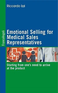 Emotional Selling for Medical Sales Representatives Starting from one’s need to arrive at the product: Starting from one's need to arrive at the product