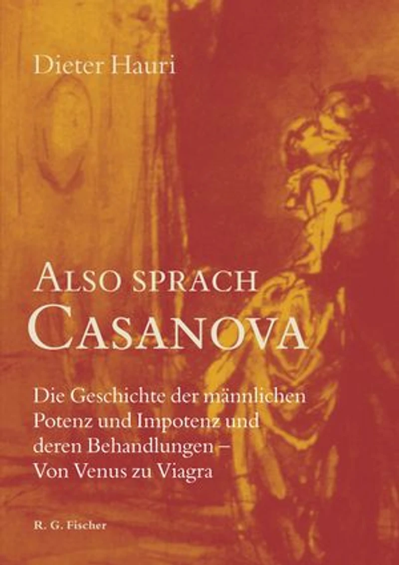 Also sprach Casanova: Die Geschichte der männlichen Potenz und Impotenz und deren Behandlungen – Von Venus zu Viagra