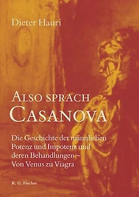 Also sprach Casanova: Die Geschichte der männlichen Potenz und Impotenz und deren Behandlungen – Von Venus zu Viagra