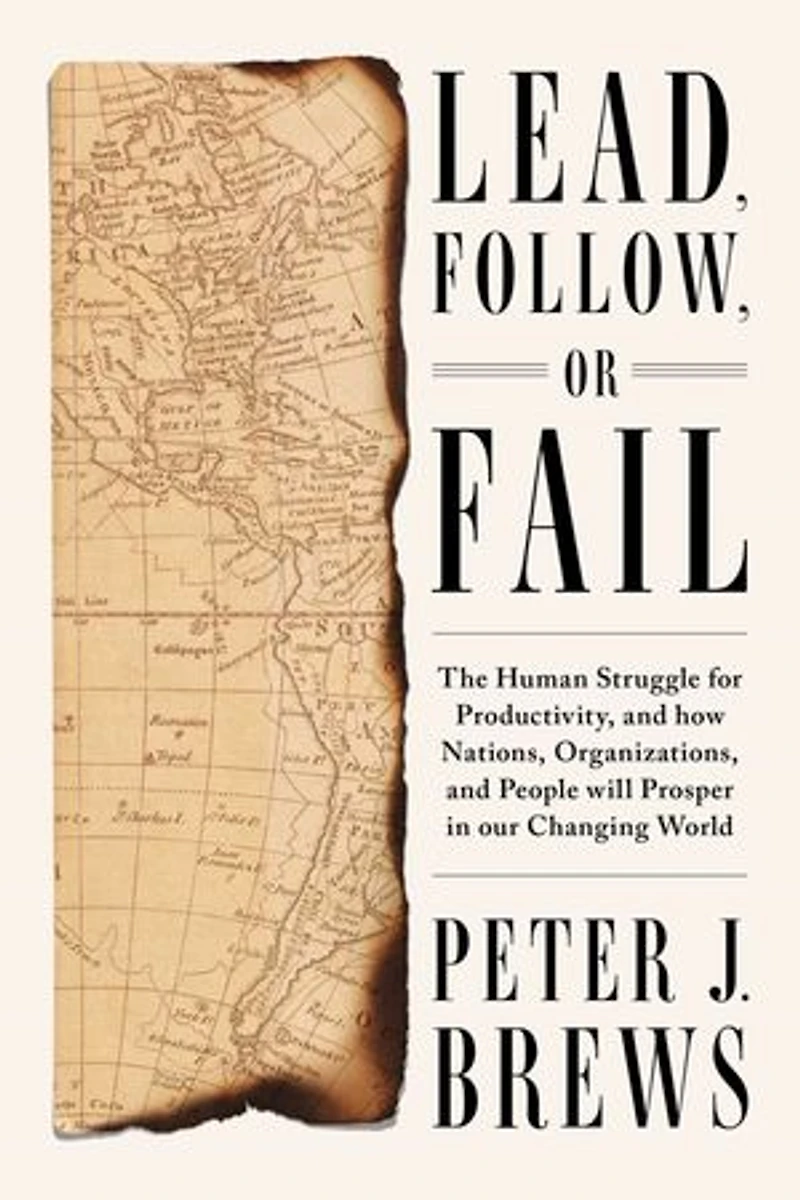 Lead, Follow, or Fail: The Human Struggle for Productivity, and How Nations, Organizations, People Will Prosper Our Changing World