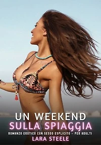 Un Weekend sulla Spiaggia: Romanzo Erotico con Sesso Esplicito per Adulti