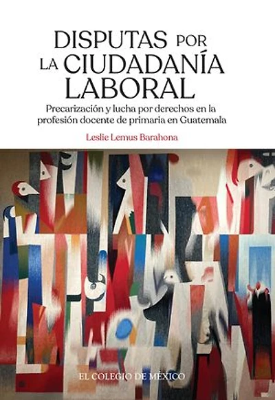 Disputas por la ciudadanía laboral. Precarización y lucha por derechos en la profesión docente de primaria en Guatemala