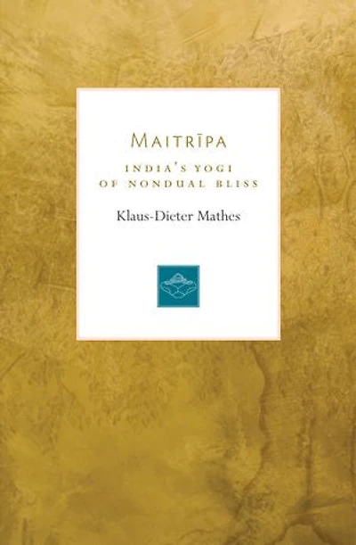 Maitripa: India's Yogi Of Nondual Bliss