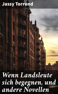 Wenn Landsleute sich begegnen, und andere Novellen: Emotionale Begegnungen und tiefgründige Charakterstudien in literarischen Kurzgeschichten