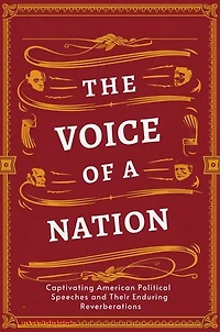 The Voice of a Nation: Captivating American Political Speeches and Their Enduring Reverberations