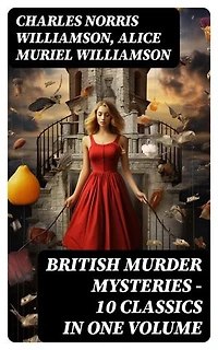 BRITISH MURDER MYSTERIES – 10 Classics in One Volume: Enriched edition. Girl Who Had Nothing, House by the Lock, Second Latchkey, Castle of Shadows, The Motor Maid…