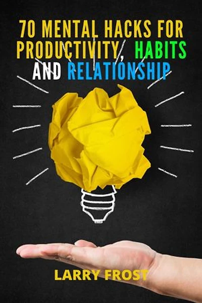 70 Mental Hacks for Productivity, Habits, and Relationship
