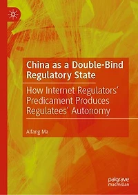 China as a Double-Bind Regulatory State: How Internet Regulators' Predicament Produces Regulatees' Autonomy