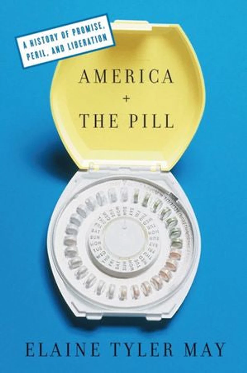 America and the Pill: A History of Promise, Peril, Liberation