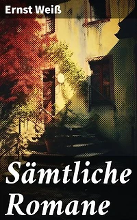 Sämtliche Romane: Bereicherte Ausgabe. Ich - der Augenzeuge + Georg Letham + Der Gefängnisarzt oder Die Vaterlosen + Der arme Verschwender + Franziska + Die Galeere + Männer in der Nacht + mehr
