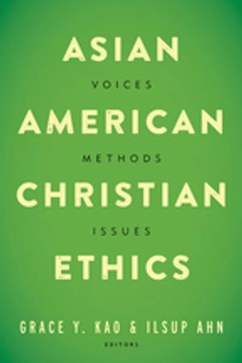 Asian American Christian Ethics: Voices, Methods, Issues