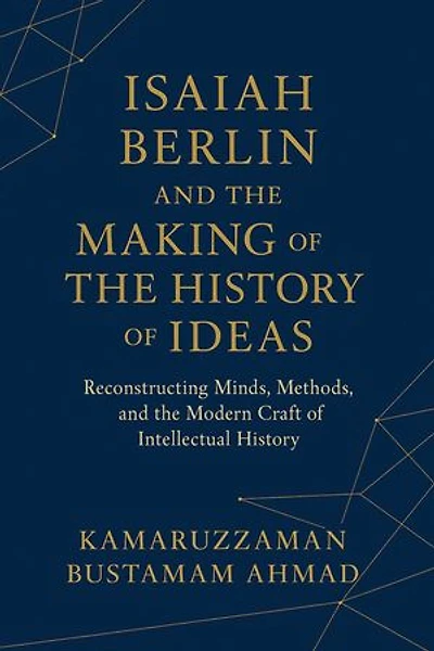 Isaiah Berlin and the Making of the History of Ideas: Reconstructing Minds, Methods, and the Modern Craft of Intellectual History: Isaiah Berlin Studies