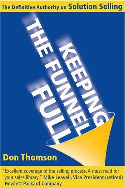 Keeping the Funnel Full: The Definitive Authority on Solution Selling