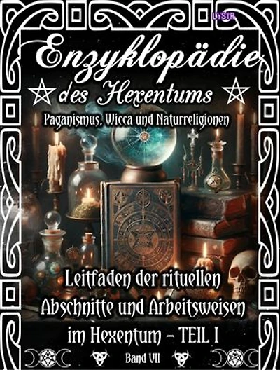 Enzyklopädie des Hexentums - Leitfaden der rituellen Abschnitte und Arbeitsweisen im Hexentum – TEIL I - Band 7: Paganismus, Wicca und Naturreligionen