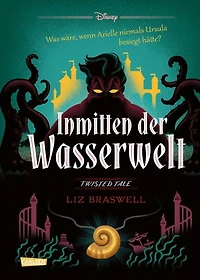 Disney. Twisted Tales: Inmitten der Wasserwelt (Arielle): Was wäre, wenn Arielle niemals Ursula besiegt hätte? | Der Märchen-Klassiker mal anders - für Fans der Villains