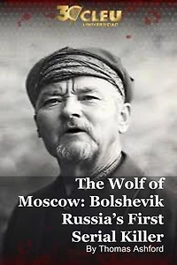 The Wolf of Moscow: Bolshevik Russia’s First Serial Killer