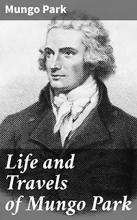 Life and Travels of Mungo Park: Journeys of Exploration and Adventure in Africa